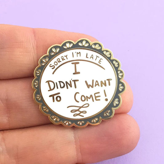 'Sorry I'm late, I didn't want to come' Lapel Pin- Jubly-Umph