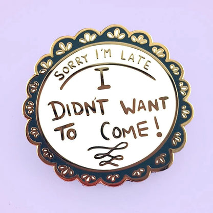 'Sorry I'm late, I didn't want to come' Lapel Pin- Jubly-Umph