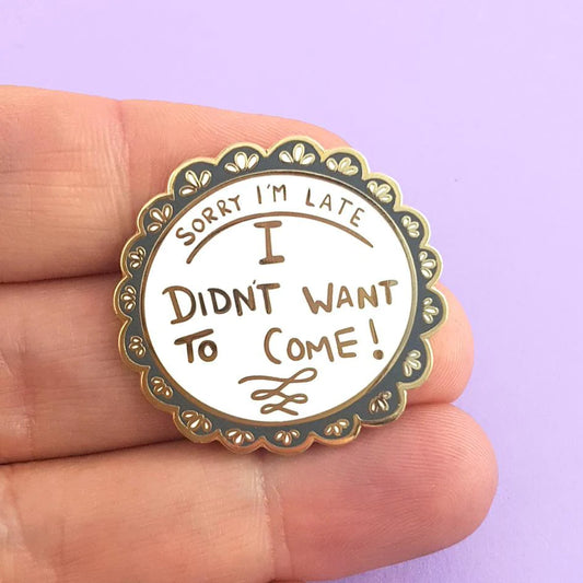 SORRY I'M LATE, I DIDN'T WANT TO COME LAPEL PIN