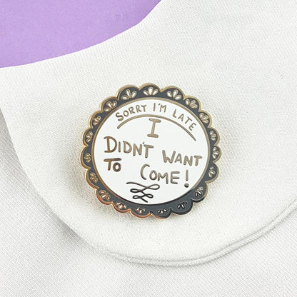 'Sorry I'm late, I didn't want to come' Lapel Pin- Jubly-Umph