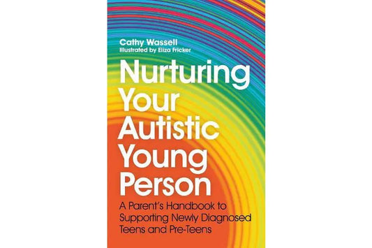 Nurturing your Autistic Young Person -A Parent's Handbook to Supporting Newly Diagnosed Teens and Pre-Teens