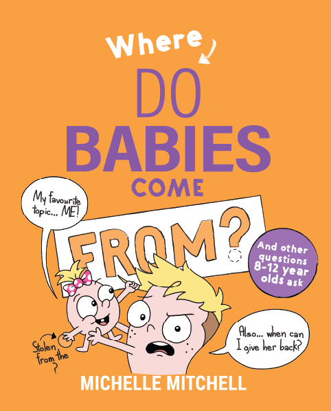“Where Do Babies Come From? and other questions 8 – 12 year olds ask” by Michelle Mitchelle